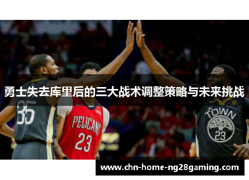 勇士失去库里后的三大战术调整策略与未来挑战