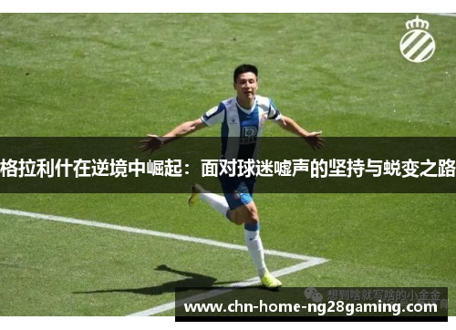 格拉利什在逆境中崛起：面对球迷嘘声的坚持与蜕变之路