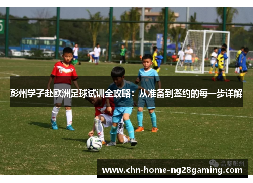 彭州学子赴欧洲足球试训全攻略：从准备到签约的每一步详解