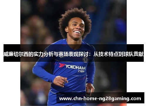 威廉切尔西的实力分析与赛场表现探讨：从技术特点到球队贡献