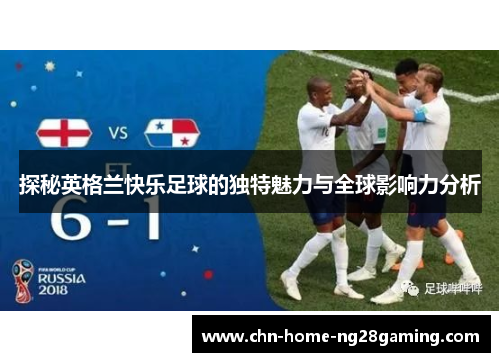 探秘英格兰快乐足球的独特魅力与全球影响力分析