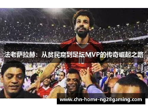 法老萨拉赫：从贫民窟到足坛MVP的传奇崛起之路
