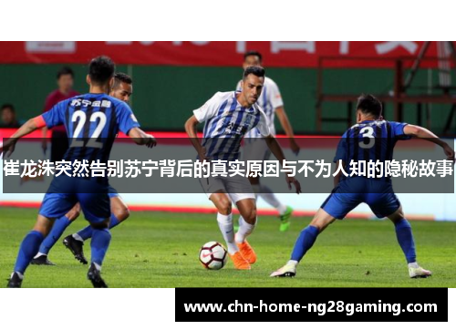 崔龙洙突然告别苏宁背后的真实原因与不为人知的隐秘故事