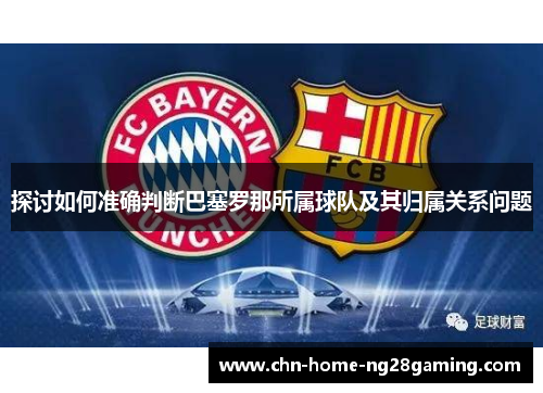 探讨如何准确判断巴塞罗那所属球队及其归属关系问题