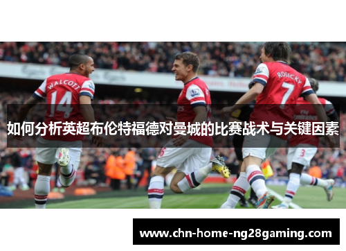 如何分析英超布伦特福德对曼城的比赛战术与关键因素