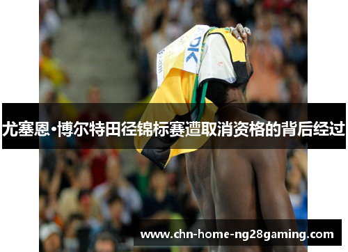 尤塞恩·博尔特田径锦标赛遭取消资格的背后经过