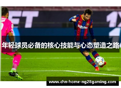 年轻球员必备的核心技能与心态塑造之路 年轻球员必备的核心技能与心态塑造之路