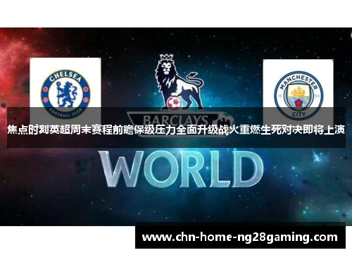 焦点时刻英超周末赛程前瞻保级压力全面升级战火重燃生死对决即将上演