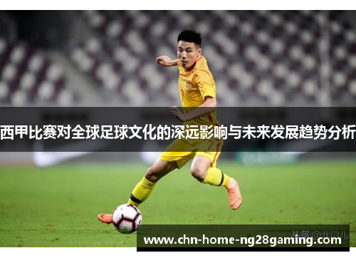 西甲比赛对全球足球文化的深远影响与未来发展趋势分析 西甲比赛对全球足球文化的深远影响与未来发展趋势分析