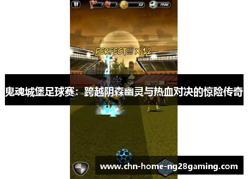 鬼魂城堡足球赛:跨越阴森幽灵与热血对决的惊险传奇 鬼魂城堡足球赛:跨越阴森幽灵与热血对决的惊险传奇
