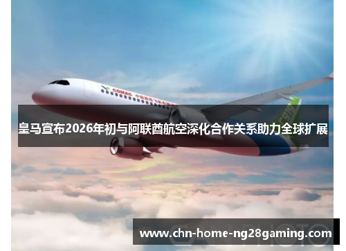皇马宣布2026年初与阿联酋航空深化合作关系助力全球扩展